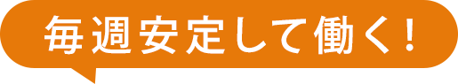 毎週安定して働く！